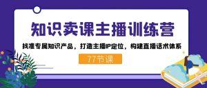 知识卖课主播训练营:找准专属知识产品,打造主播IP定位,构建直播话术体系-识享社