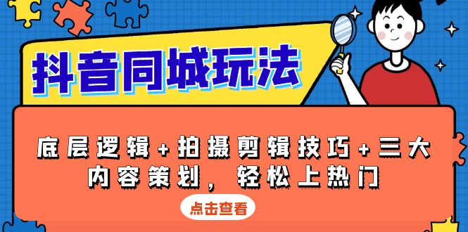 抖音 同城玩法,底层逻辑+拍摄剪辑技巧+三大内容策划,轻松上热门-识享社