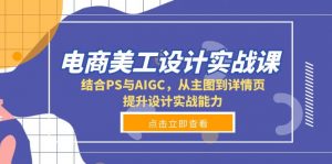 电商美工设计实战课,结合PS与AIGC,从主图到详情页,提升设计实战能力-识享社