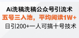 Ai洗稿洗稿公众号引流术，五号三入池，平均阅读1W+，日引200+一人可搞...-识享社