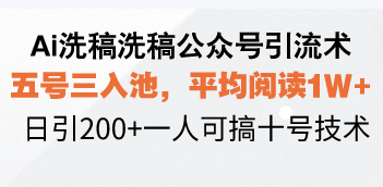 Ai洗稿洗稿公众号引流术，五号三入池，平均阅读1W+，日引200+一人可搞…-识享社