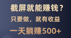 截屏就能赚钱？0门槛，只要做，100%有收益的一个项目，一天躺赚500+-识享社