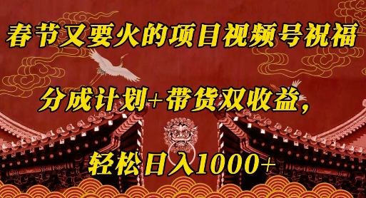 春节又要火的项目视频号祝福,分成计划+带货双收益,轻松日入几张【揭秘】-识享社