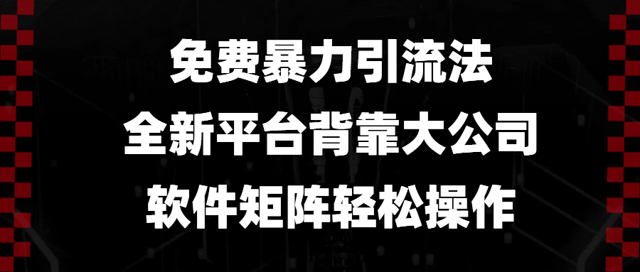 免费暴力引流法，全新平台，背靠大公司，软件矩阵轻松操作-识享社