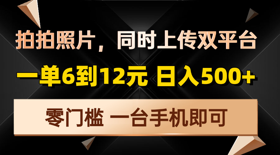 拍拍照片，同时上传双平台，一单6到12元，轻轻松松日入500+，零门槛，…-识享社