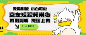 无需引流,小白可做,京东短现频带货,不用剪辑,搬运上传,日入1k【揭秘】-识享社