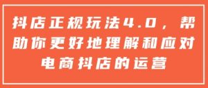 抖店正规玩法4.0,帮助你更好地理解和应对电商抖店的运营-识享社