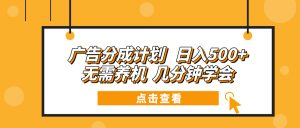 广告分成计划 日入500+ 无需养机 几分钟学会-识享社