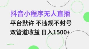 抖音小程序无人直播 平台默许 不违规不封号 双管道收益 日入多张 小白也能轻松操作【仅揭秘】-识享社