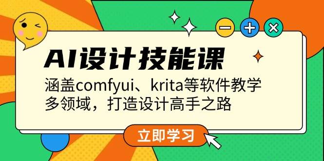AI设计技能课,涵盖comfyui、krita等软件教学,多领域,打造设计高手之路-识享社