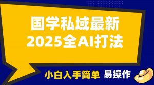 2025国学最新全AI打法,月入3w+,客户主动加你,小白可无脑操作!-识享社