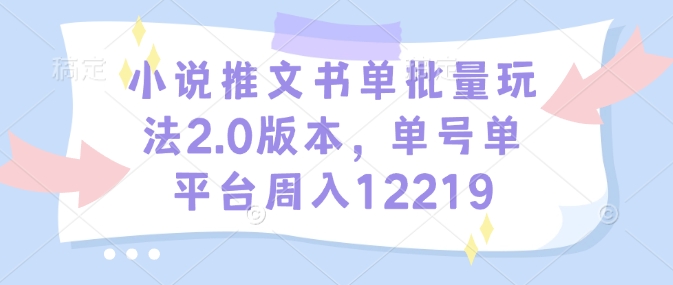 小说推文书单批量玩法2.0版本,单号单平台周入12219-识享社