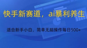 快手新赛道,ai暴利养生,0基础的小白也可以操作轻松日入500+-识享社