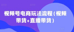 视频号电商玩法流程,视频带货+直播带货【更新2025年1月】-识享社
