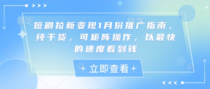 短剧拉新变现1月份推广指南,纯干货,可矩阵操作,以最快的速度看到钱-识享社