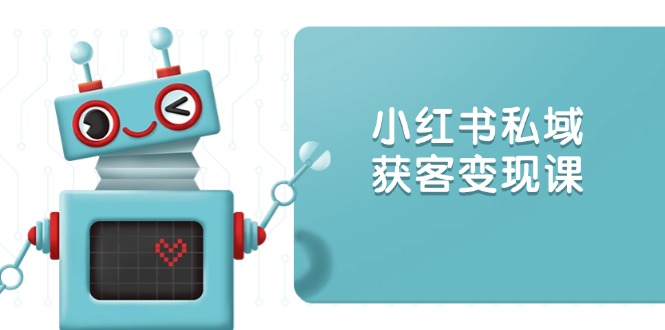 小红书私域获客变现:账号设置/内容创作/规则解读/投放策略/获客技巧等-识享社