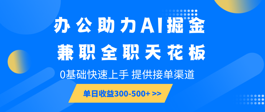 办公助力AI掘金，兼职全职天花板，0基础快速上手，单日收益300-500+-识享社