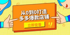 从0到0打造多多爆款店铺，选品、上架、优化技巧，助力商家实现高效运营-识享社