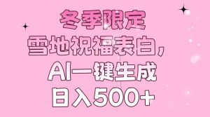 冬季限定，雪地祝福表白，AI一键生成，日入500+-识享社