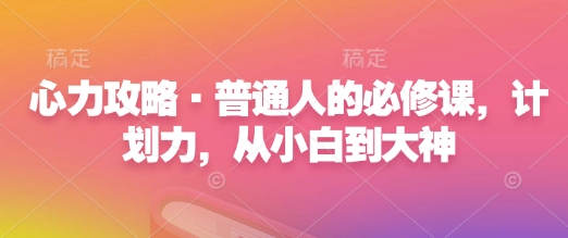 心力攻略·普通人的必修课,计划力,从小白到大神-识享社