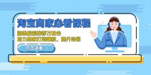 淘宝商家必看课程,涵盖搜索推荐万相台,助力商家打造爆款,提升动销-识享社