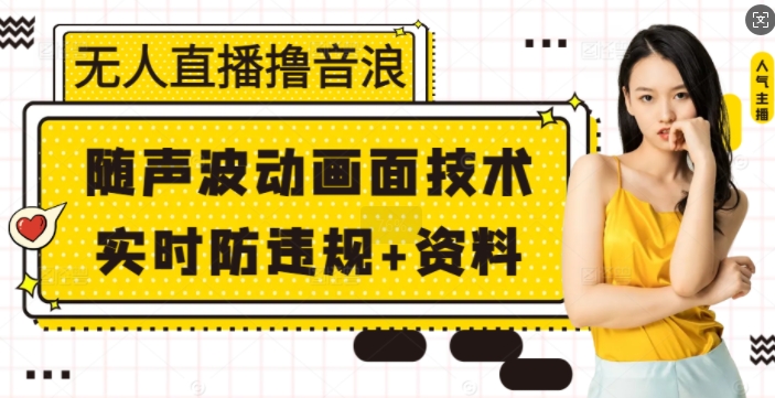 无人直播撸音浪+随声波动画面技术+实时防违规+资料【揭秘】-识享社