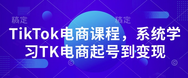 TikTok电商课程,系统学习TK电商起号到变现-识享社
