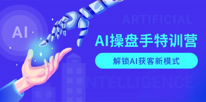 AI-操盘手特训营，解锁AI获客新模式，全面掌握AI商业应用与提示词技巧-识享社