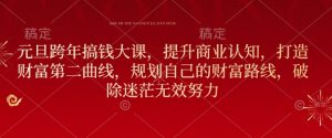 元旦跨年搞钱大课,提升商业认知,打造财富第二曲线,规划自己的财富路线,破除迷茫无效努力-识享社