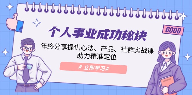 个人事业成功秘诀：年终分享提供心法、产品、社群实战课、助力精准定位-识享社