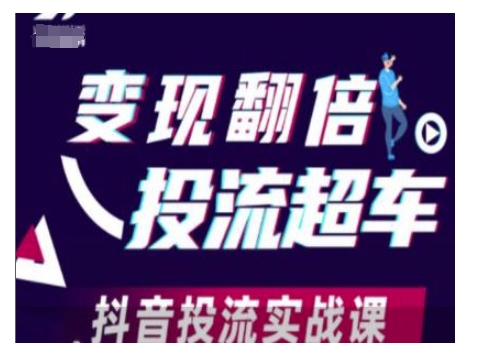 变现翻倍投流超车,抖音投流实战课-识享社