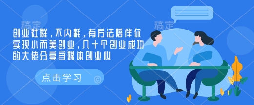 创业社群,不内耗,有方法陪伴你实现小而美创业,几十个创业成功的大佬分享自媒体创业心-识享社