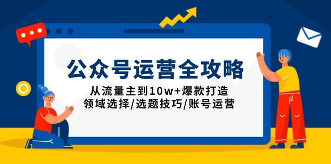 公众号运营全攻略:从流量主到10w+爆款打造,领域选择/选题技巧/账号运营-识享社