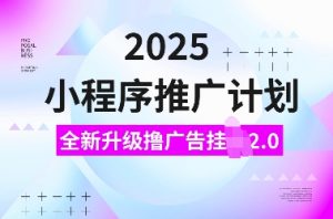 2025小程序推广计划，全新升级撸广告挂JI2.0玩法，日入多张，小白可做【揭秘】-识享社