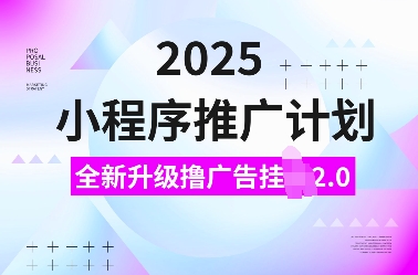 2025小程序推广计划，全新升级撸广告挂JI2.0玩法，日入多张，小白可做【揭秘】-识享社