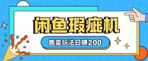 咸鱼瑕疵机售卖玩法0基础也能上手，日入2张-识享社