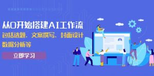 从0开始搭建AI工作流,包括选题、文案撰写、封面设计、数据分析等-识享社