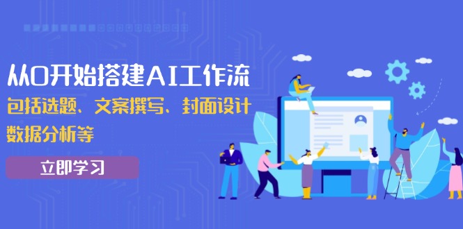 从0开始搭建AI工作流,包括选题、文案撰写、封面设计、数据分析等-识享社