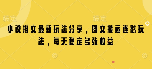 小说推文最新玩法分享，图文搬运连怼玩法，每天稳定多张收益-识享社