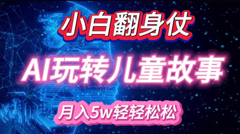 小白大翻身!靠AI玩转绘本故事，月入过W，轻松得很!-识享社