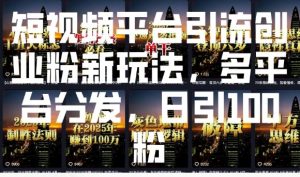短视频平台引流创业粉新玩法,多平台分发,日引100粉-识享社