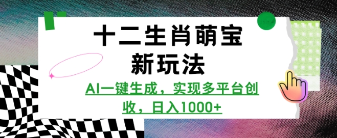 十二生肖萌宝新玩法,AI一键生成,实现多平台创收,日入多张-识享社