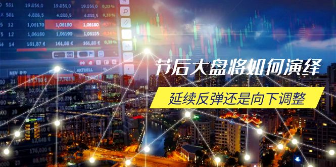 节后大盘将如何演绎,延续反弹还是向下调整,关键时间点和空间位待解-识享社