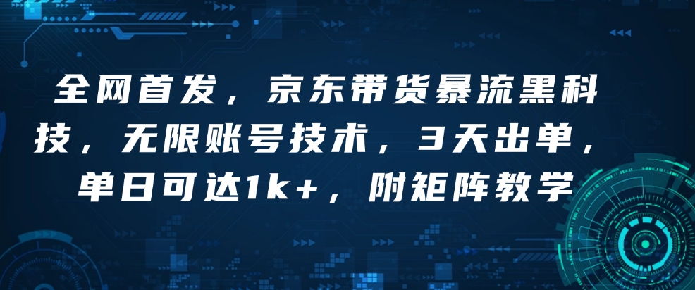 全网首发,京东带货暴流黑科技,无限账号技术,3天出单,单日可达1k+,附矩阵教学【揭秘】-识享社