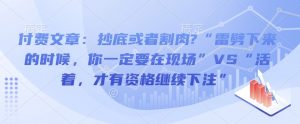 付费文章:抄底或者割肉?“雷劈下来的时候,你一定要在现场”VS“活着,才有资格继续下注”-识享社