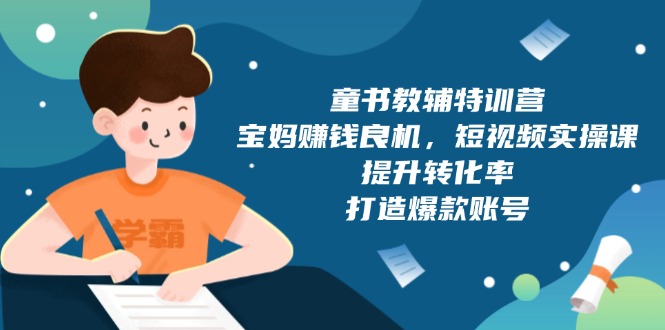 童书教辅特训营,宝妈赚钱良机,短视频实操课,提升转化率,打造爆款账号-识享社