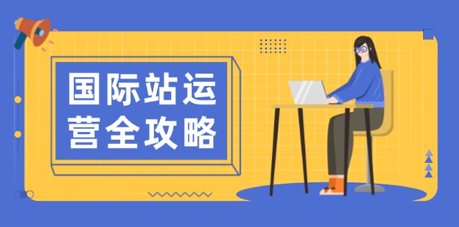国际站运营全攻略:涵盖日常运营到数据分析,助力打造高效运营思路-识享社