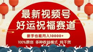 视频号【好运祝福】暴力赛道,商品橱窗-创作分成 条条爆 小白轻松上手 ...-识享社