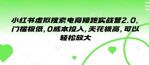 小红书虚拟搜索电商陪跑实战营2.0,门槛极低,0成本投入,天花板高,可以轻松放大-识享社