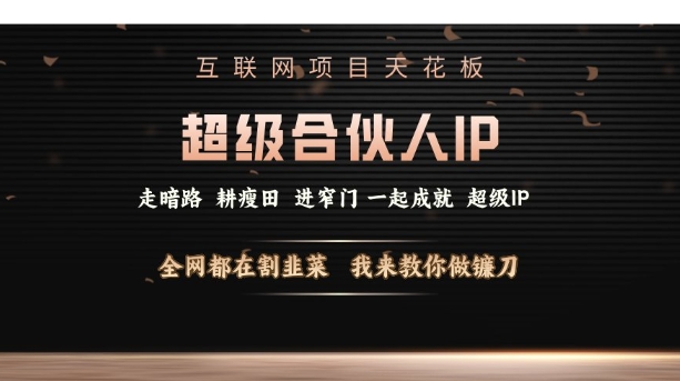 互联网项目天花板,超级合伙人IP,全网都在割韭菜,我来教你做镰刀【仅揭秘】-识享社